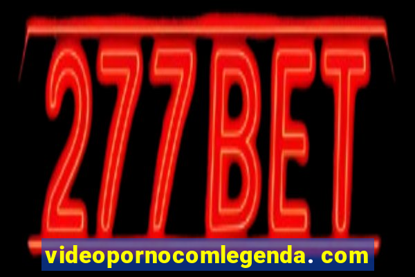 videopornocomlegenda. com